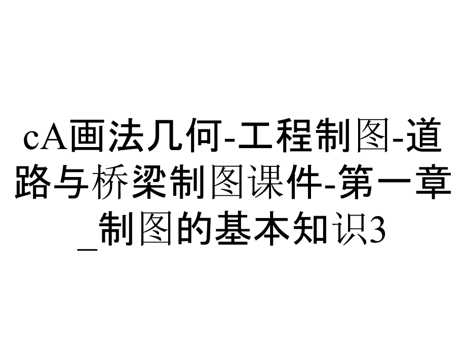 cA画法几何-工程制图-道路与桥梁制图课件-第一章_制图的基本知识3_第1页