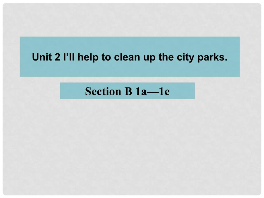 八年级英语下册 Unit2《I’ll help to clean up the city parks》Section B 1a1e课件 （新版）人教新目标版_第1页