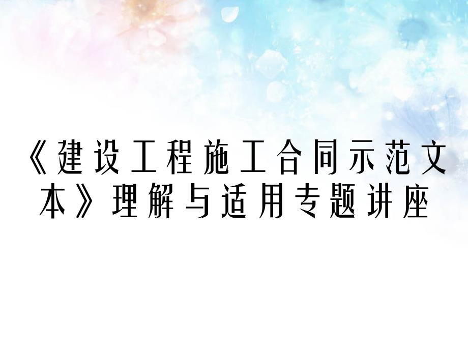 建设工程施工合同示范文本理解与适用专题讲座_第1页