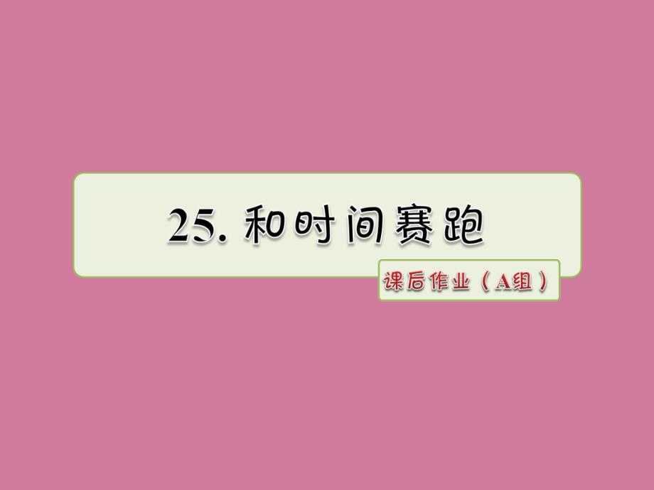 四年级下册语文25.和时间赛跑课后作业A组北师大版ppt课件_第1页