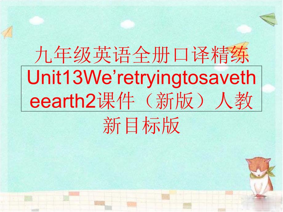 精品九年级英语全册口译精练Unit13Weretryingtosavetheearth2课件新版人教新目标版可编辑_第1页