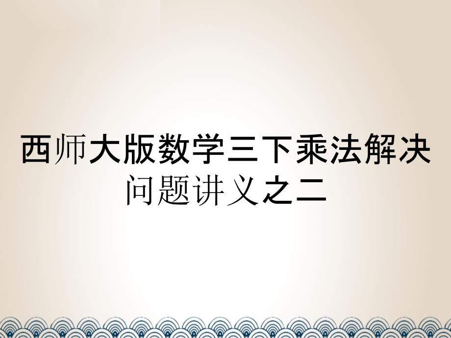 西师大版数学三下乘法解决问题讲义之二_第1页