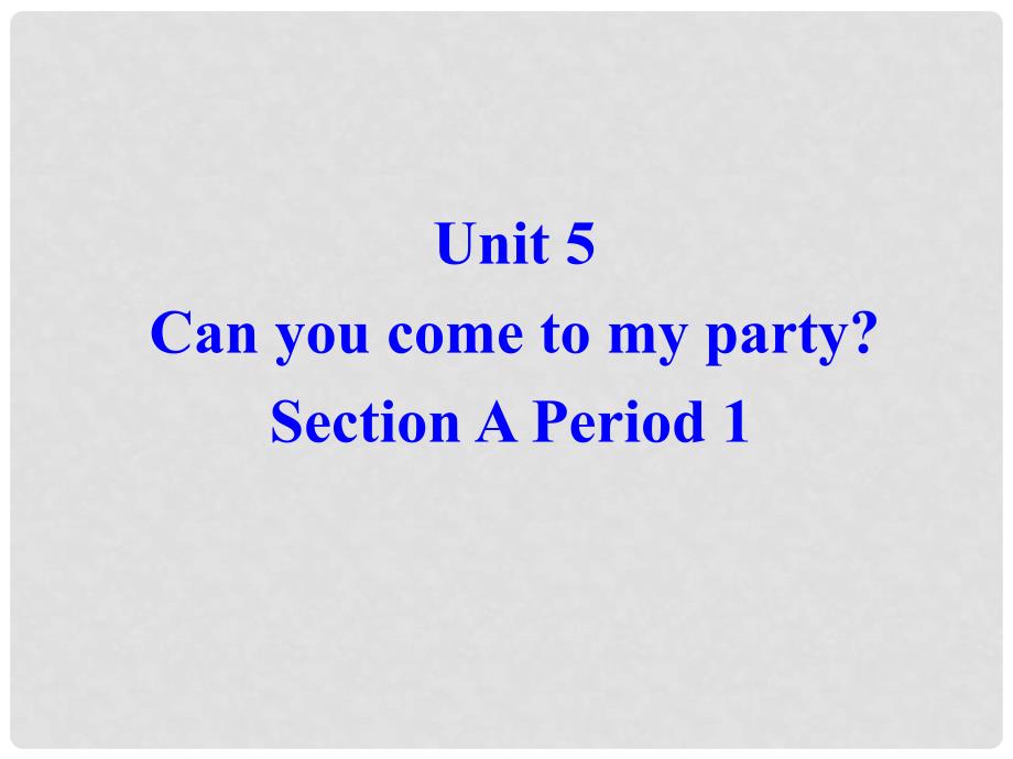 八年级英语上册 Unit 5《Can you come to my party》Section A 1 课件 人教新目标版_第1页