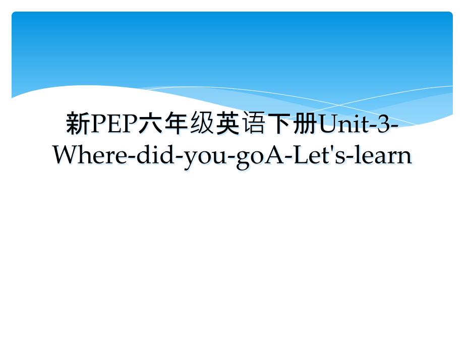 新PEP六年级英语下册Unit3WheredidyougoALetslearn_第1页