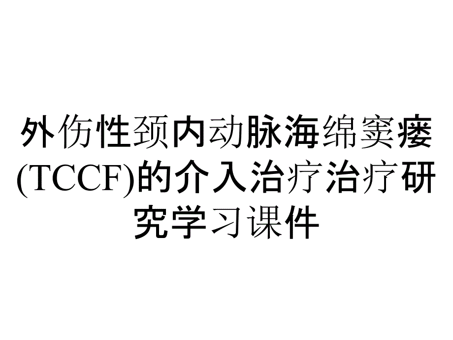 外伤性颈内动脉海绵窦瘘(TCCF)的介入治疗治疗研究学习课件_第1页