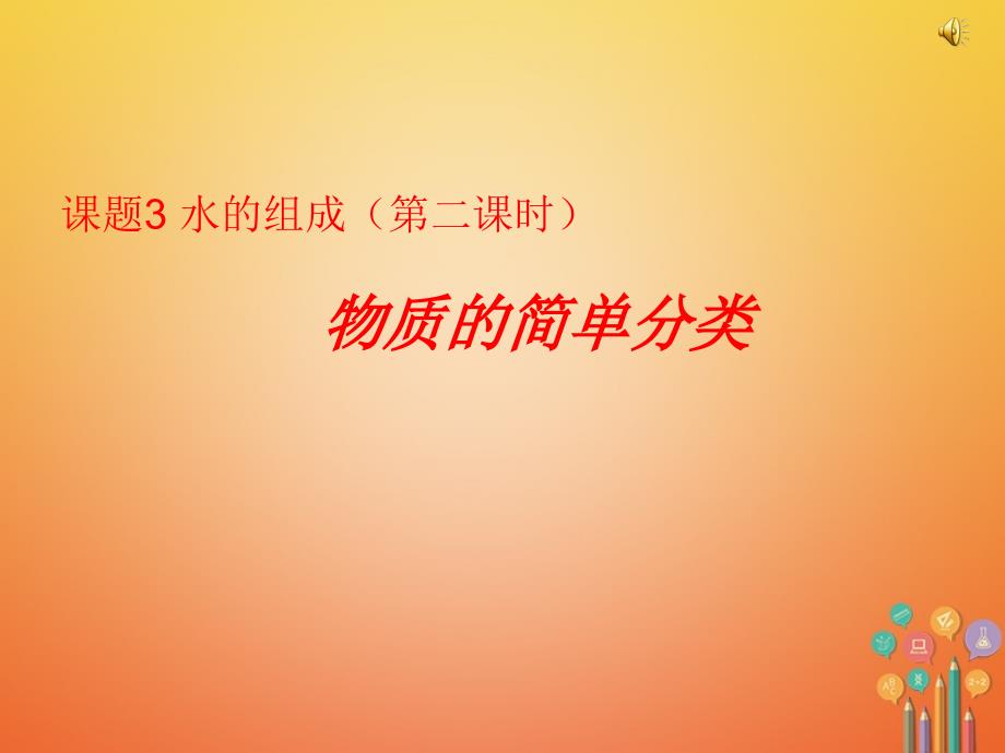 安徽省淮北市人民路九年级化学上册 第4单元 课题3 水的组成（第2课时）物质的简单分类教学课件 （新版）新人教版_第1页