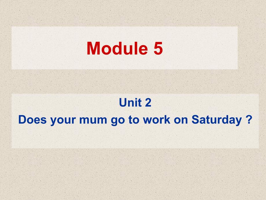 三年级英语外研版(三起)下册Module-5-Unit-2-Does-your-mum-go-to-work-on-Saturdays？公开课ppt课件_第1页