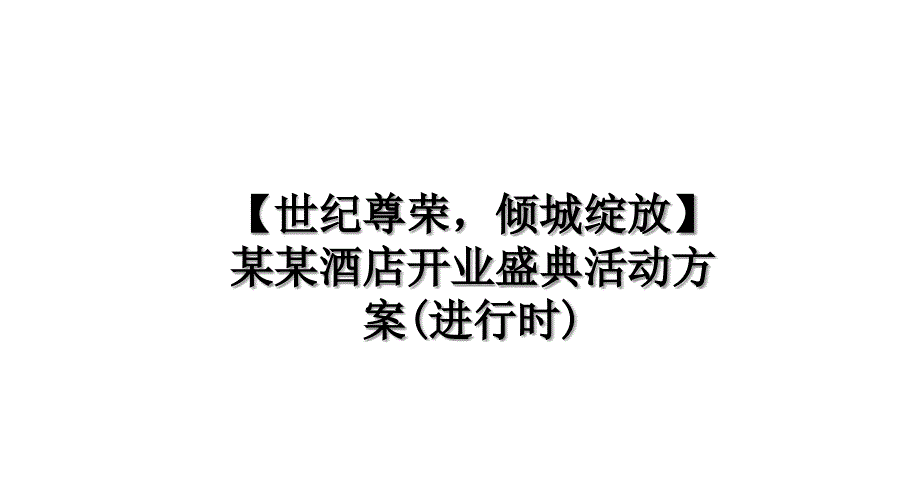 【世纪尊荣倾城绽放】某某酒店开业盛典活动方案(进行时)演示教学_第1页