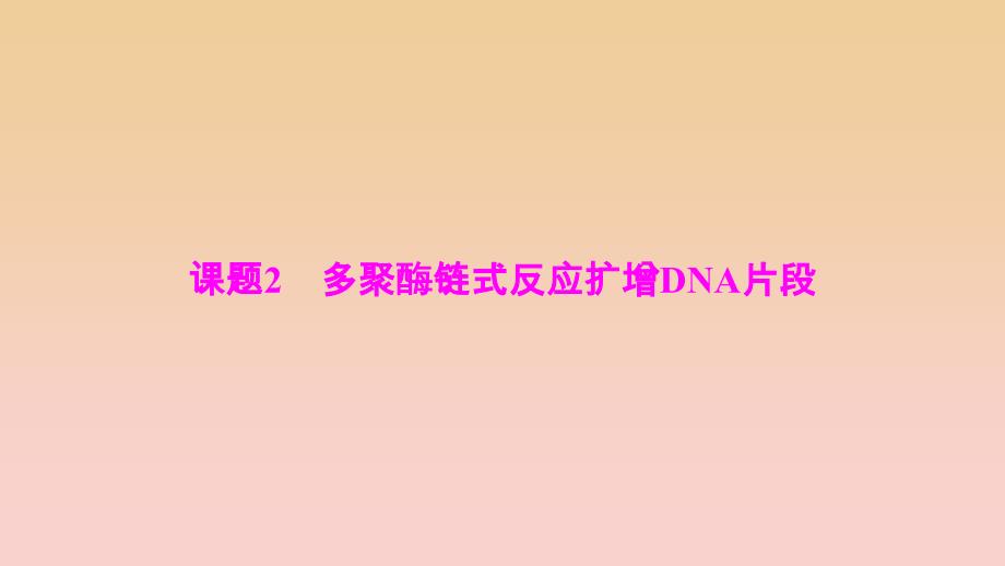 2017-2018学年高中生物 专题5 DNA和蛋白质技术 课题2 多聚酶链式反应扩增DNA片段课件 新人教版选修1 .ppt_第1页