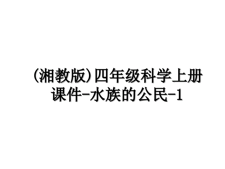 (湘教版)四年级科学上册课件-水族的公民-1_第1页