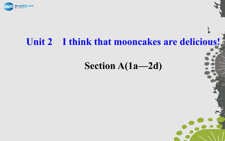 九年级英语全册 Unit 2 I think that mooncakes are delicious Section A（1a—2d） 课件_第1页