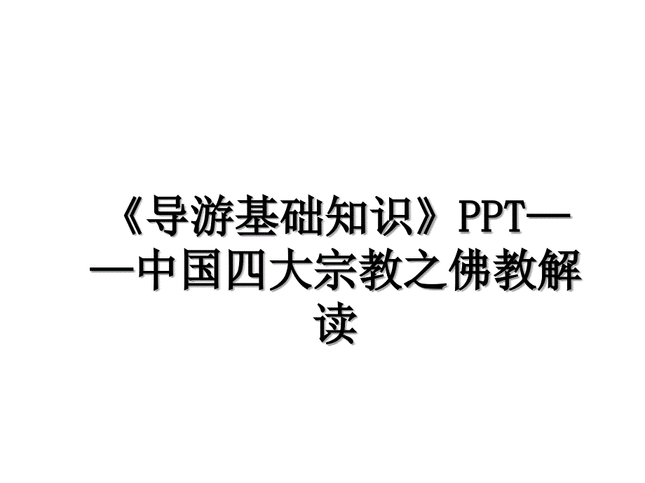 《导游基础知识》PPT——中国四大宗教之佛教解读_第1页