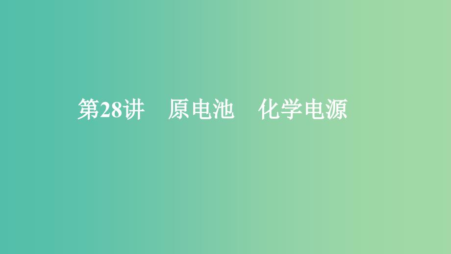 2020年高考化学一轮总复习 第九章 第28讲 原电池 化学电源课件.ppt_第2页