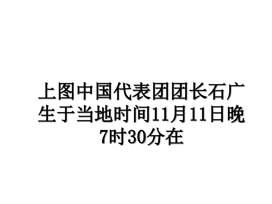 上图中国代表团团长石广生于当地时间11月11日晚7时30分在_第1页