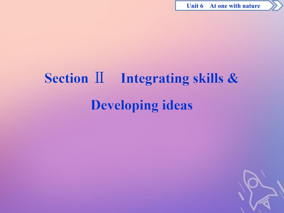 2019-2020学年新教材高中英语 Unit 6 At one with nature Section Ⅱ Integrating skills &amp;amp; Developing ideas课件 外研版必修第一册_第1页