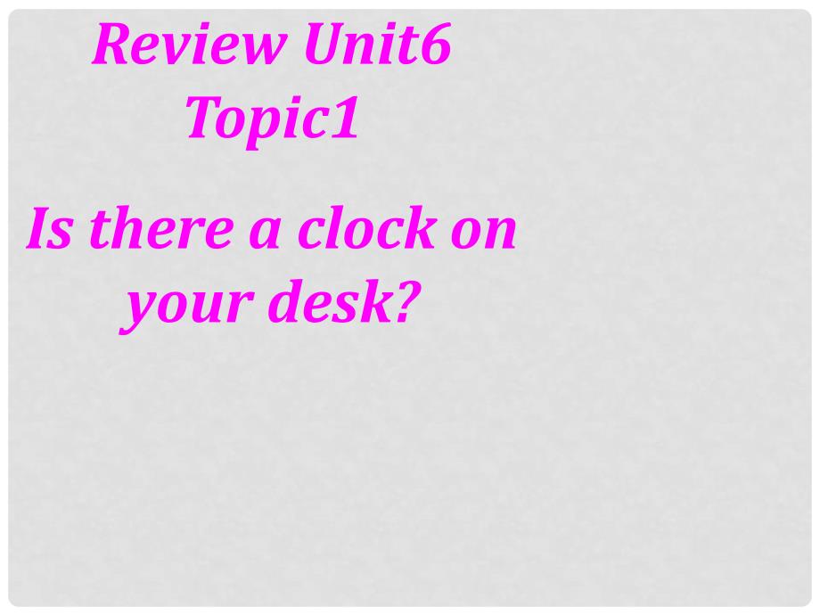 福建省福清西山学校八年级英语 Unit6《Is there a clock on your desk》复习课件_第1页