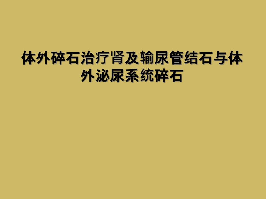 体外碎石治疗肾及输尿管结石与体外泌尿系统碎石_第1页