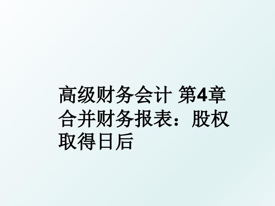 高级财务会计第4章合并财务报表股权取得日后_第1页