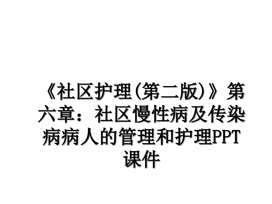 社区护理第二版第六章社区慢性病及传染病病人的管理和护理PPT课件_第1页