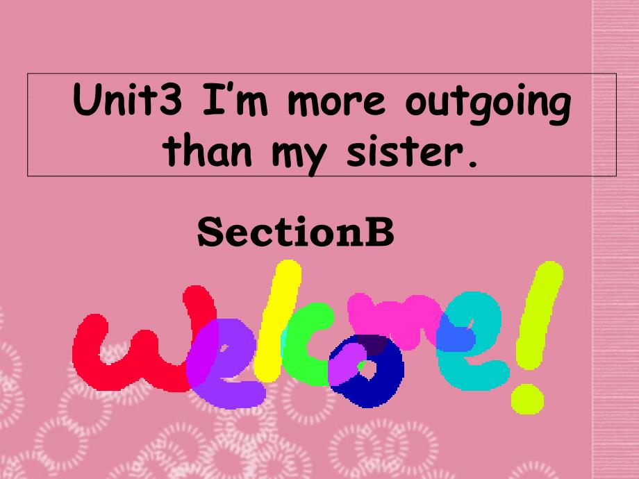 2013年秋八年级英语上册_Unit_3_I&#39;m_more_outgoing_than_my_sisterSection_B课件_第1页