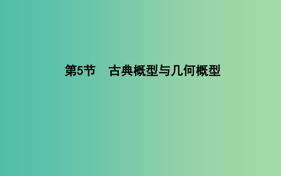 2019届高考数学一轮复习 第十篇 计数原理、概率、随机变量及其分布 第5节 古典概型与几何概型课件 理 新人教版.ppt_第1页