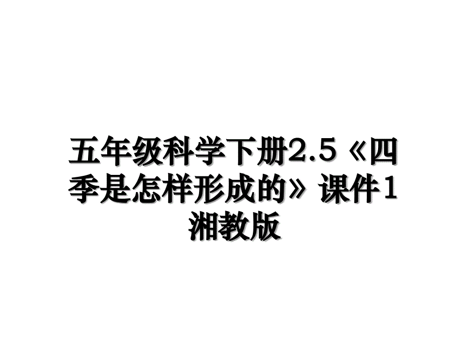 五年级科学下册2.5《四季是怎样形成的》课件1湘教版学习资料_第1页