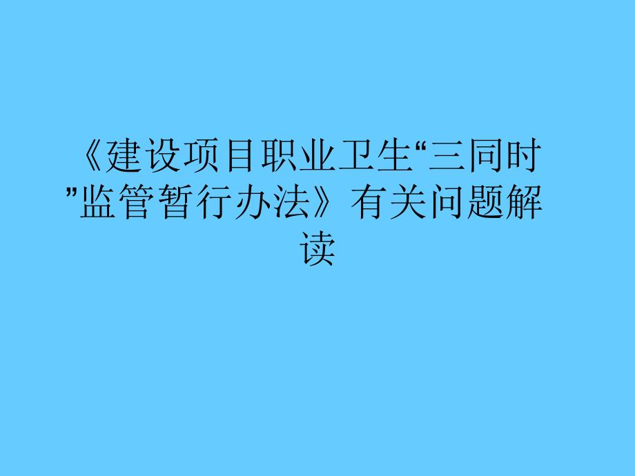 [建设项目职业卫生 三同时 监管暂行办法]有关问题解读_第1页