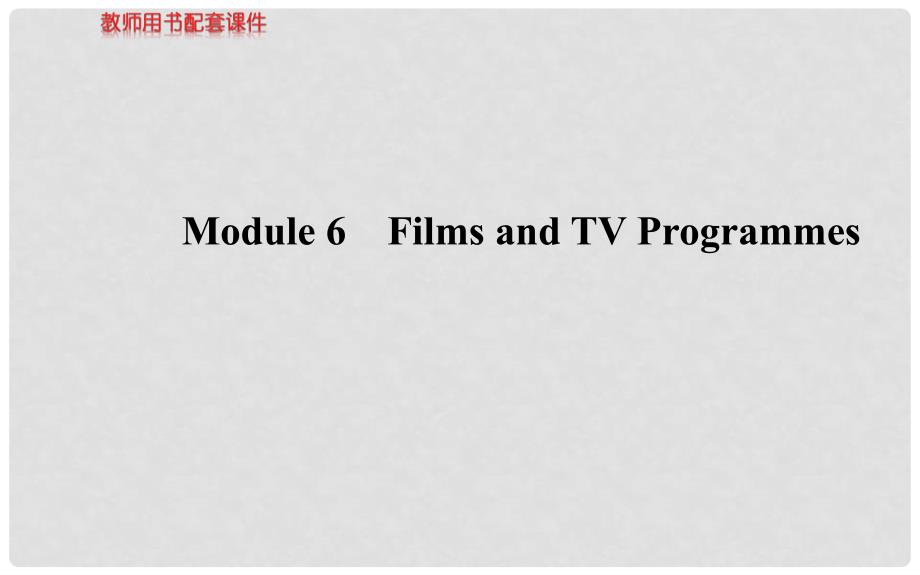 高考英语 Module 6 Films and TV Programmes课件 外研版必修2_第1页