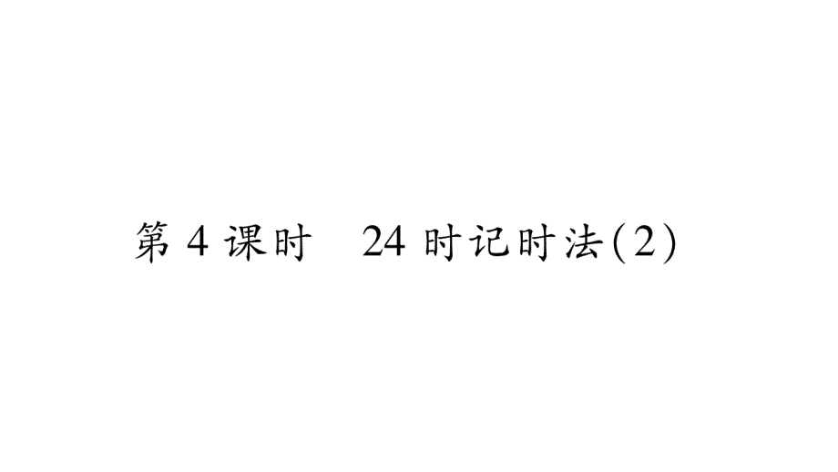 三年级上册数学作业课件－第6章 年、月、日 第4课时 24时计时法2｜西师大版 (共11张PPT)教学文档_第1页