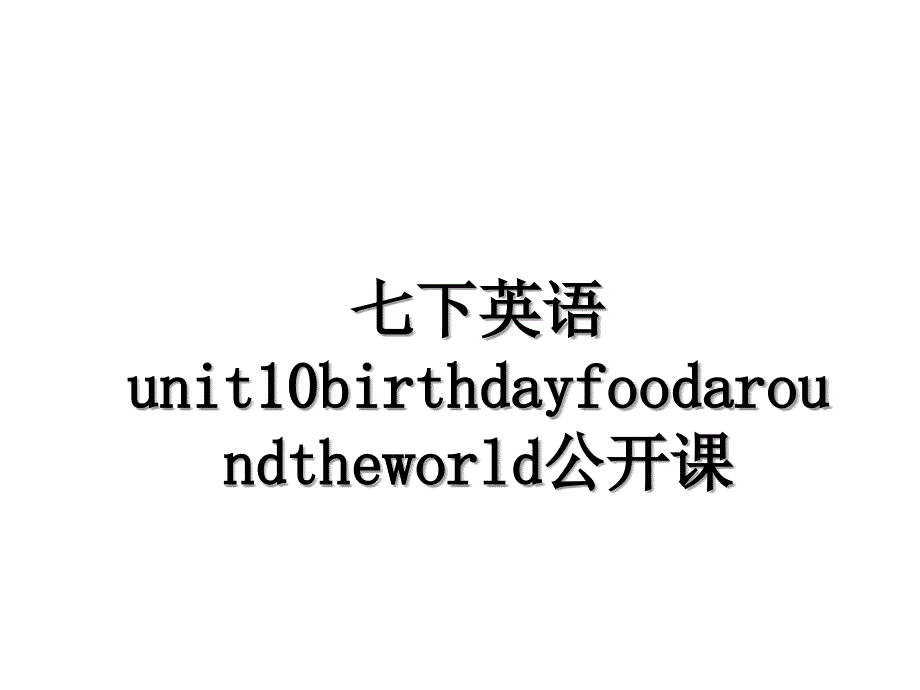 七下英语unit10birthdayfoodaroundtheworld公开课_第1页