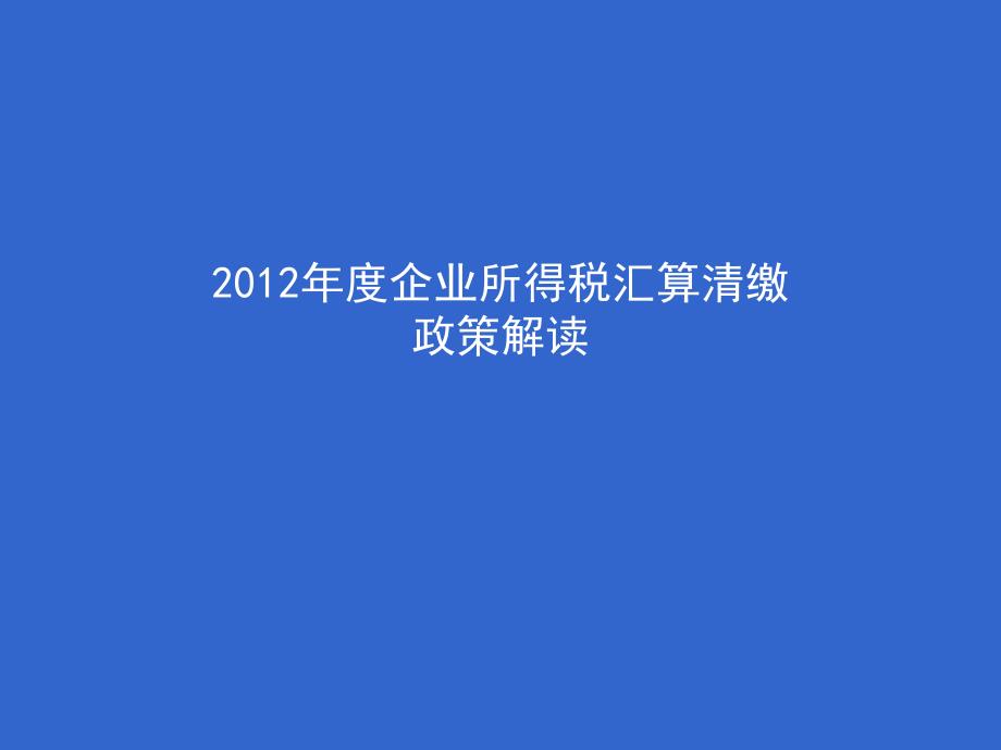 2012年度企业所得税汇算清缴政策解读.ppt_第1页