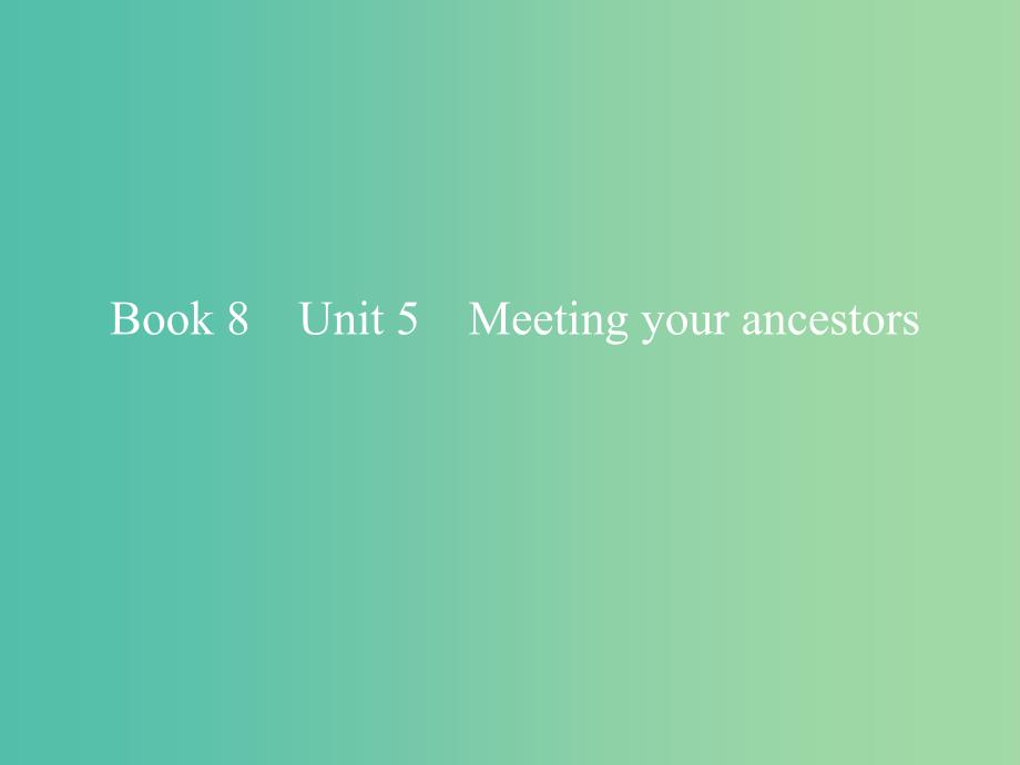 2019版高考英语一轮复习 Unit 5 Meeting your ancestors课件 新人教版选修8.ppt_第1页