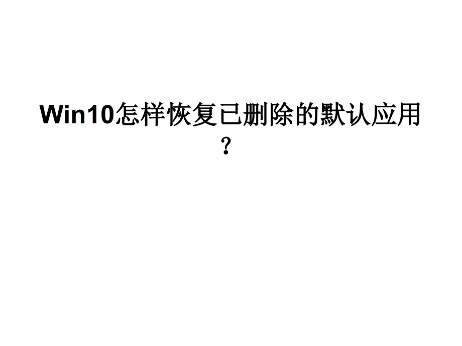 Win10怎样恢复已删除的默认应用.ppt_第1页