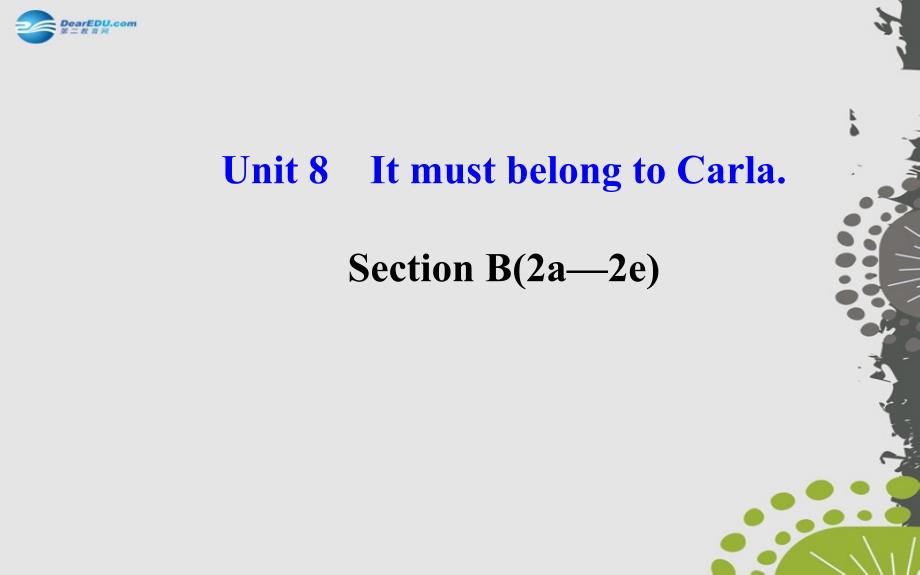 【世纪金榜】九年级英语全册 Unit 8 It must belong to Carla Section B（2a—2e）名师课件 （新版）人教新目标版_第1页