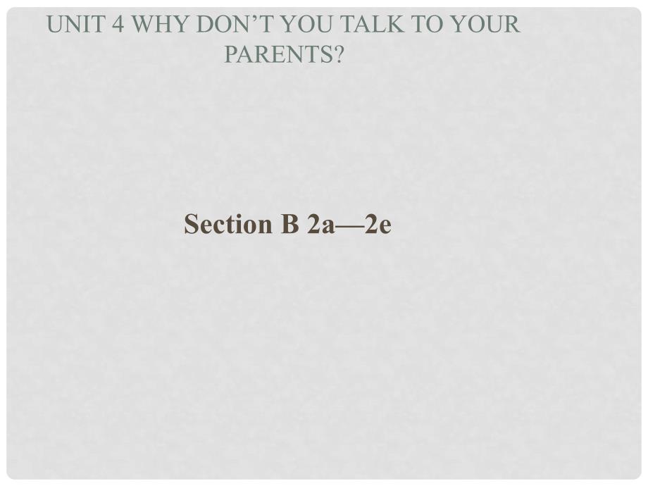 八年级英语下册 Unit 4《Why don’t you talk to your parents？》Section B 2a2e课件 （新版）人教新目标版_第1页