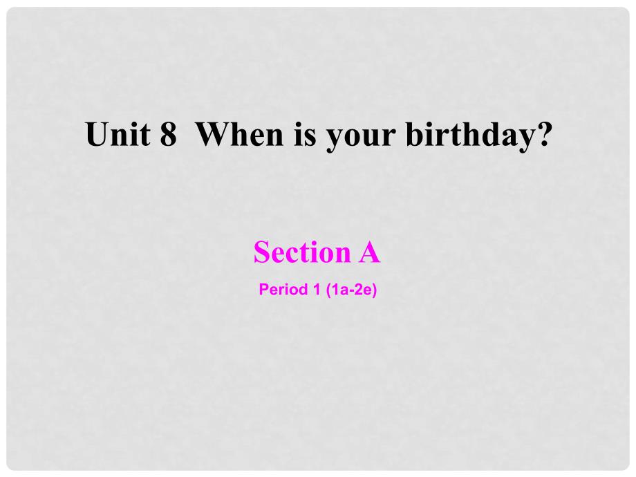 浙江省温州市平阳县鳌江镇第三中学七年级英语上册 Unit 8 When is your birthday Period 1 Section A 1a2e课件 （新版）人教新目标版_第1页