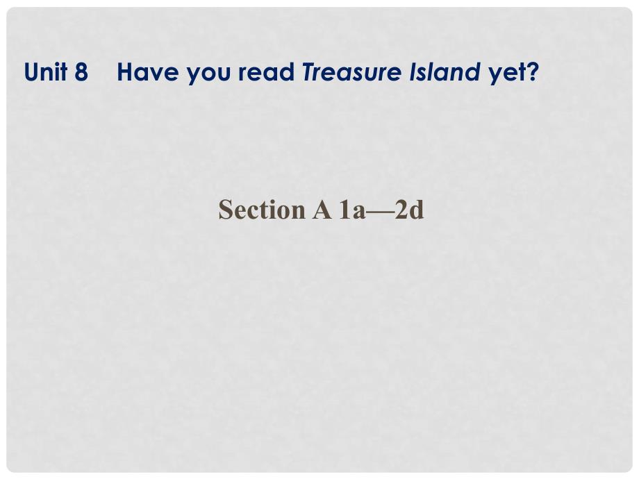 八年级英语下册《Unit 8 Have you read Treasure Island yet？》Section A 1a2d课件 （新版）人教新目标版_第1页