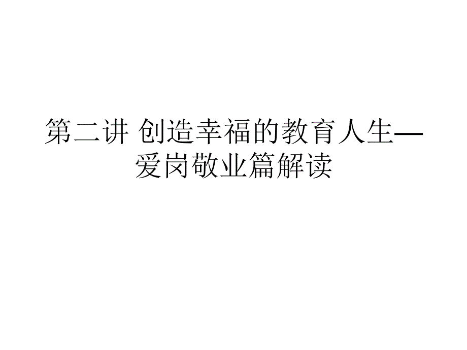 创造幸福的教育人生—爱岗敬业篇解读_第1页