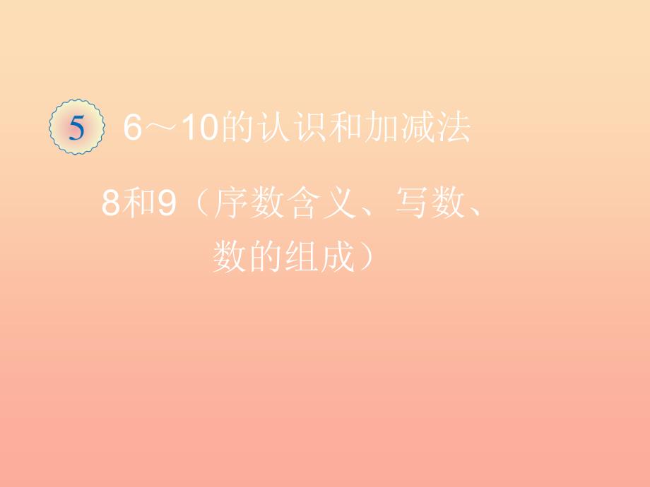 2022秋一年级数学上册 第5单元 6-10的认识和加减法（8和9序数含义、写数、数的组成）课件 新人教版_第1页