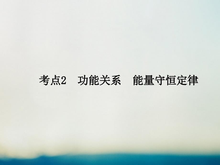 2019届高考物理二轮复习 专题二 功和能 考点2 功能关系 能量守恒定律课件_第1页