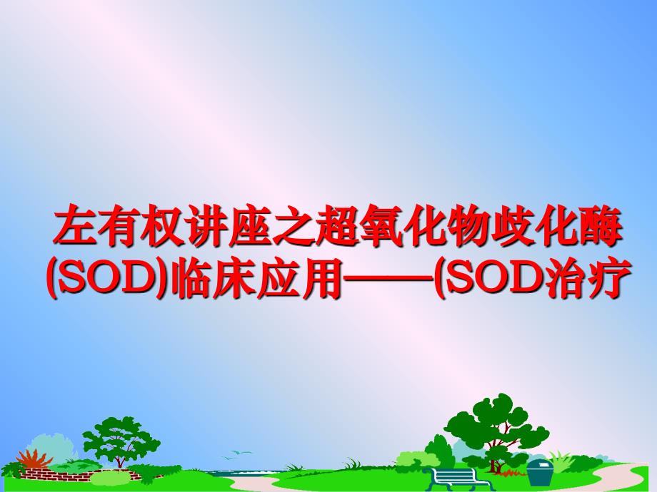 最新左有权讲座之超氧化物歧化酶(SOD)临床应用——(SOD治疗PPT课件_第1页