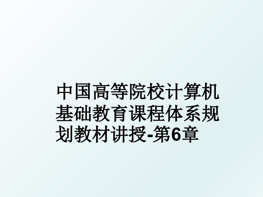 中国高等院校计算机基础教育课程体系规划教材讲授第6章_第1页