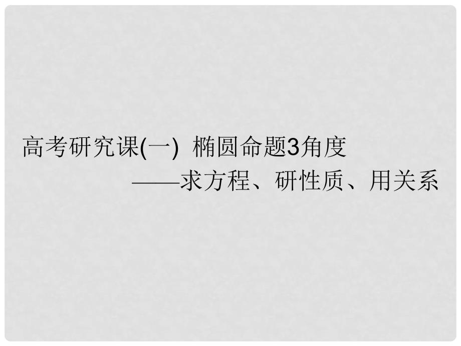 高考数学一轮复习 第十四单元 椭圆、双曲线、抛物线 高考研究课（一）椭圆命题3角度——求方程、研性质、用关系课件 理_第1页