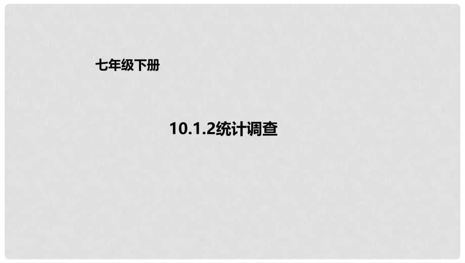 七年级数学下册 第10章 数据的收集、整理与描述 10.1.2 统计调查课件 （新版）新人教版_第1页