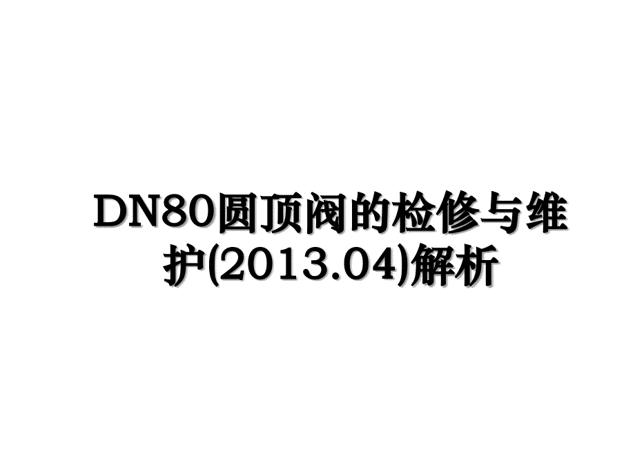 dn80圆顶阀的检修与维护.04解析_第1页