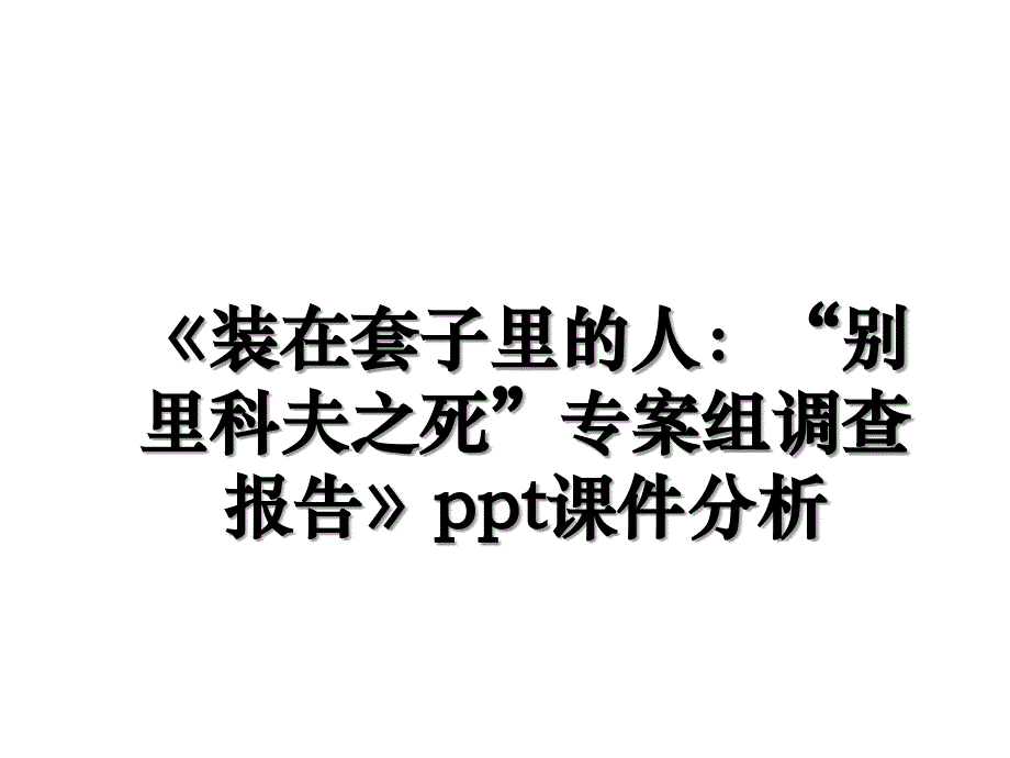 《装在套子里的人：“别里科夫之死”专案组调查报告》ppt课件分析_第1页