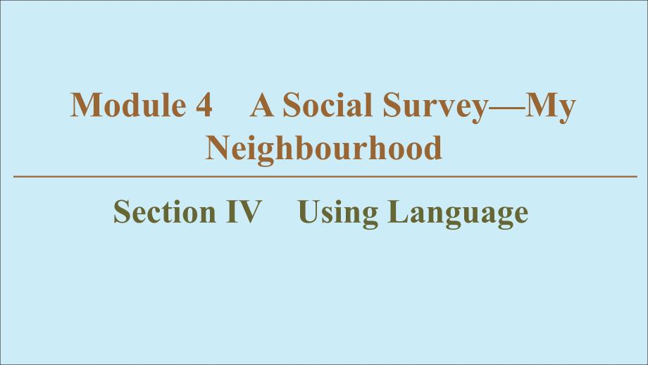 2019-2020学年高中英语 Module 4 A Social Survey&amp;mdash;&amp;mdash;My Neighbourhood Section Ⅳ Using Language课件 外研版必修1_第1页