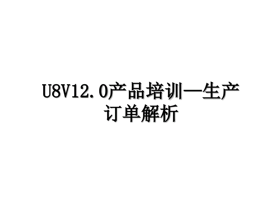 U8V12.0产品培训—生产订单解析_第1页