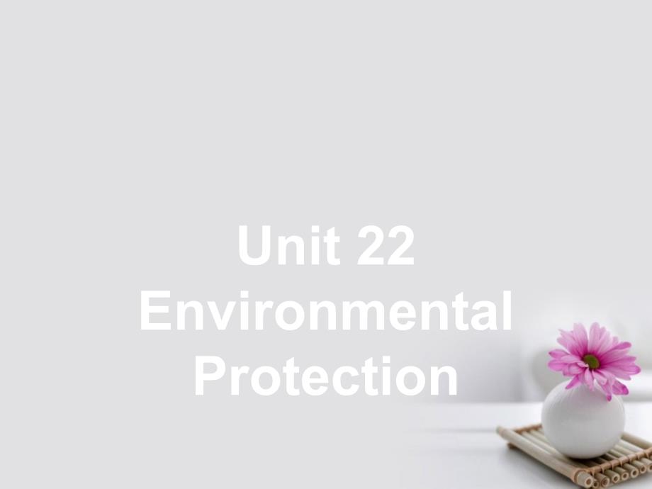 2017-2018学年高中英语 Unit 22 Environmental Protection Section Ⅰ课件 北师大版选修8_第1页