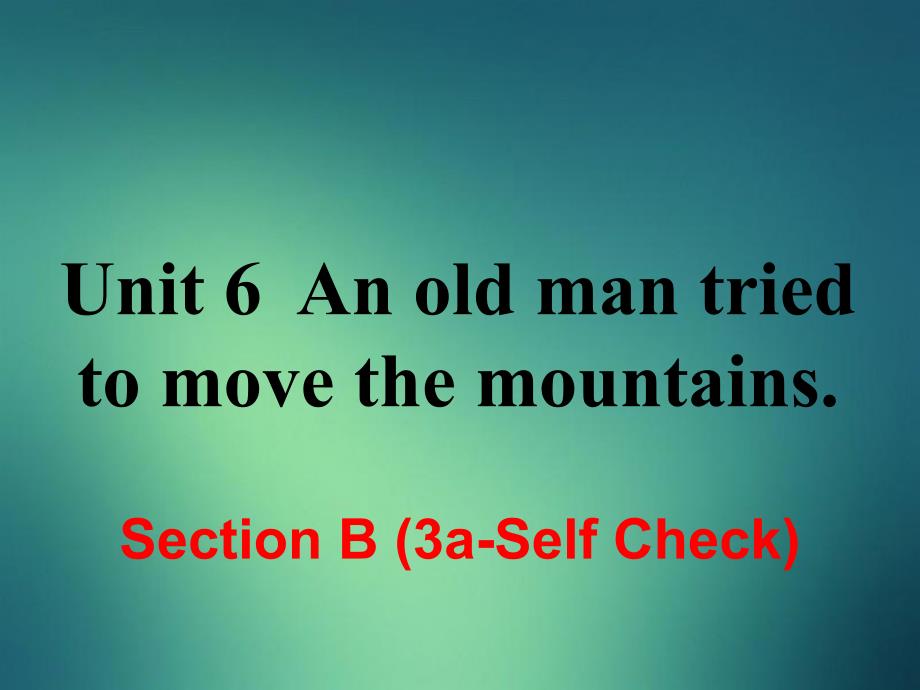 八年级英语下册Unit6AnoldmantriedtomovethemountainsSectionB3aSelfCheck课件新版人教新目标版_第1页